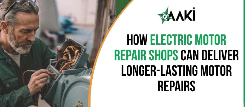 How Electric Motor Repair Shops Can Deliver Longer-Lasting Motor Repairs